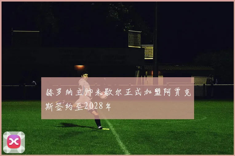 赫罗纳主帅米歇尔正式加盟阿贾克斯签约至2028年